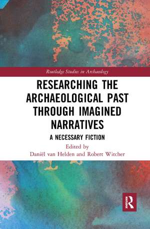 Researching the Archaeological Past through Imagined Narratives: A Necessary Fiction de Daniël van Helden