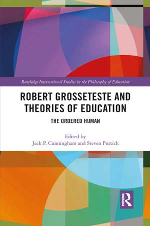 Robert Grosseteste and Theories of Education: The Ordered Human de Jack P. Cunningham