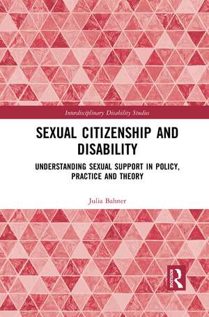 Sexual Citizenship and Disability: Understanding Sexual Support in Policy, Practice and Theory de Julia Bahner