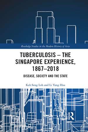 Tuberculosis – The Singapore Experience, 1867–2018: Disease, Society and the State de Kah Seng Loh