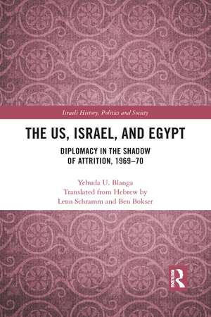 The US, Israel, and Egypt: Diplomacy in the Shadow of Attrition, 1969-70 de Yehuda U. Blanga