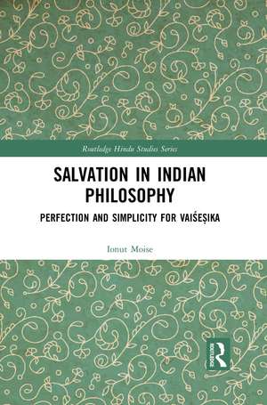 Salvation in Indian Philosophy: Perfection and Simplicity for Vaiśeṣika de Ionut Moise