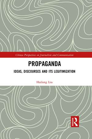 Propaganda: Ideas, Discourses and its Legitimization de Hailong Liu