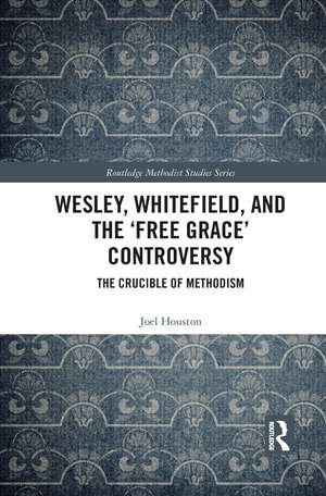 Wesley, Whitefield and the 'Free Grace' Controversy de Joel Houston