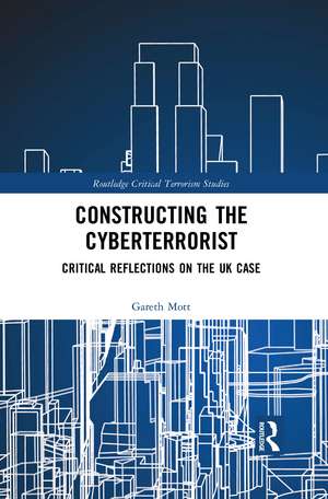 Constructing the Cyberterrorist: Critical Reflections on the UK Case de Gareth Mott