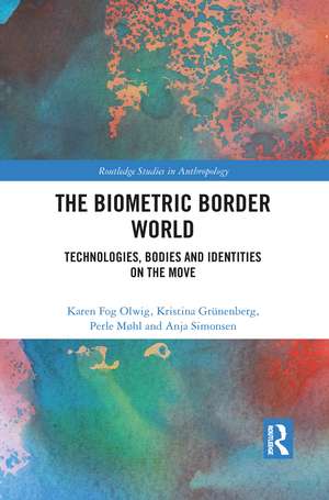 The Biometric Border World: Technology, Bodies and Identities on the Move de Karen Fog Olwig