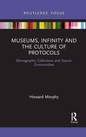 Museums, Infinity and the Culture of Protocols: Ethnographic Collections and Source Communities de Howard Morphy