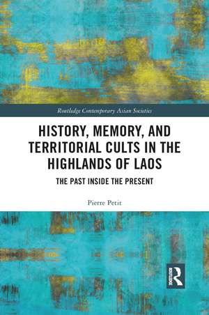 History, Memory, and Territorial Cults in the Highlands of Laos: The Past Inside the Present de Pierre Petit