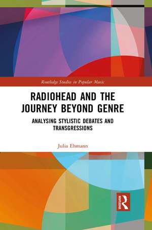 Radiohead and the Journey Beyond Genre: Analysing Stylistic Debates and Transgressions de Julia Ehmann