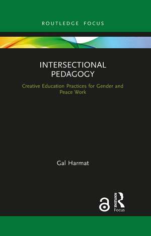 Intersectional Pedagogy: Creative Education Practices for Gender and Peace Work de Gal Harmat