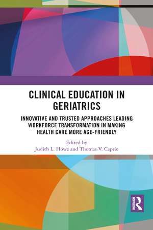 Clinical Education in Geriatrics: Innovative and Trusted Approaches Leading Workforce Transformation in Making Health Care More Age-Friendly de Judith L. Howe