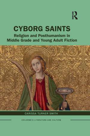 Cyborg Saints: Religion and Posthumanism in Middle Grade and Young Adult Fiction de Carissa Smith