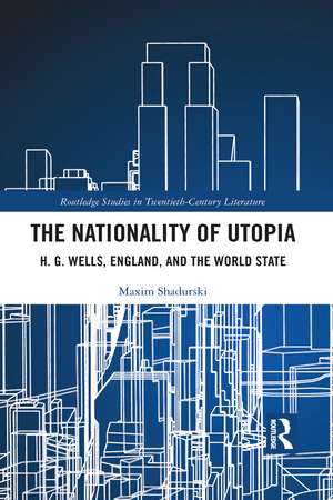 The Nationality of Utopia: H. G. Wells, England, and the World State de Maxim Shadurski