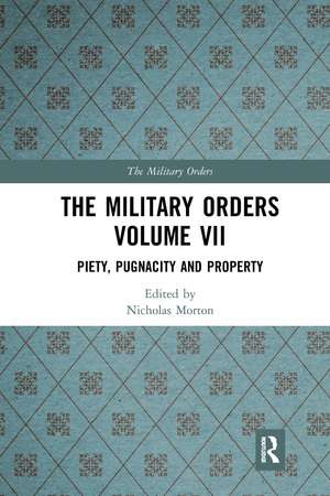 The Military Orders Volume VII: Piety, Pugnacity and Property de Nicholas Morton