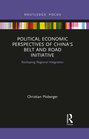 Political Economic Perspectives of China’s Belt and Road Initiative: Reshaping Regional Integration de Christian Ploberger