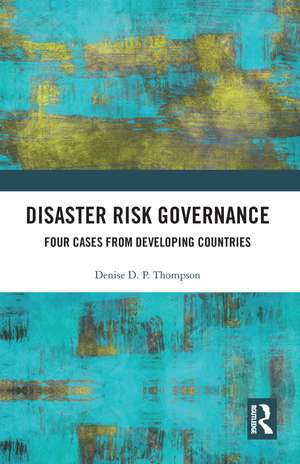 Disaster Risk Governance: Four Cases from Developing Countries de Denise Thompson