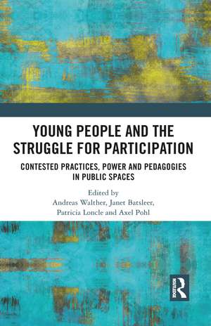 Young People and the Struggle for Participation: Contested Practices, Power and Pedagogies in Public Spaces de Andreas Walther