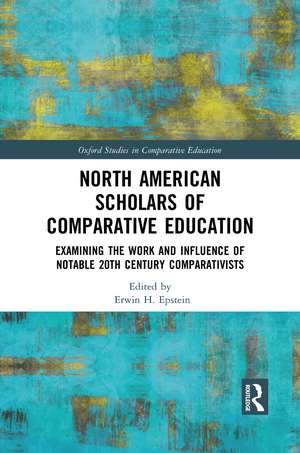 North American Scholars of Comparative Education: Examining the Work and Influence of Notable 20th Century Comparativists de Erwin H. Epstein