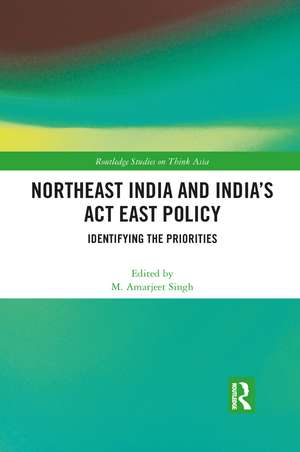 Northeast India and India's Act East Policy: Identifying the Priorities de M. Amarjeet Singh