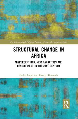 Structural Change in Africa: Misperceptions, New Narratives and Development in the 21st Century de Carlos Lopes