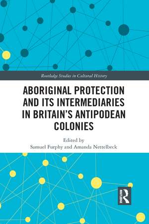 Aboriginal Protection and Its Intermediaries in Britain’s Antipodean Colonies de Samuel Furphy