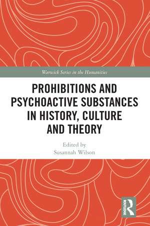 Prohibitions and Psychoactive Substances in History, Culture and Theory: Prohibitions and Psychoactive Substances de Susannah Wilson