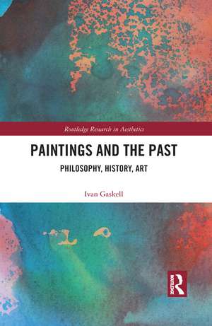 Paintings and the Past: Philosophy, History, Art de Ivan Gaskell