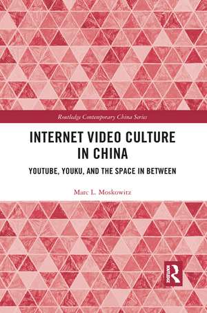 Internet Video Culture in China: YouTube, Youku, and the Space in Between de Marc L Moskowitz