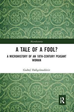 A Tale of a Fool?: A Microhistory of an 18th-Century Peasant Woman de Guðný Hallgrímsdóttir