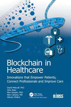 Blockchain in Healthcare: Innovations that Empower Patients, Connect Professionals and Improve Care de Vikram Dhillon