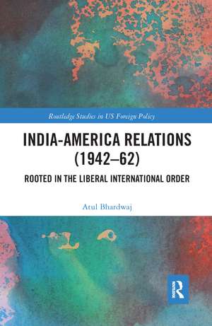 India-America Relations (1942-62): Rooted in the Liberal International Order de Atul Bhardwaj