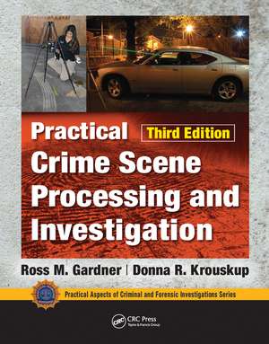 Practical Crime Scene Processing and Investigation, Third Edition de Ross M. Gardner