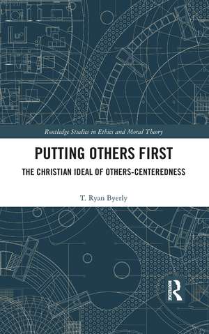 Putting Others First: The Christian Ideal of Others-Centeredness de T. Ryan Byerly