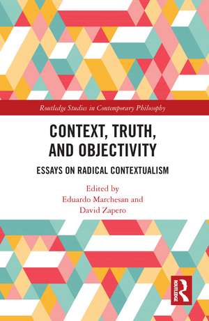 Context, Truth and Objectivity: Essays on Radical Contextualism de Eduardo Marchesan