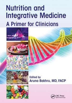 Nutrition and Integrative Medicine: A Primer for Clinicians de Aruna Bakhru