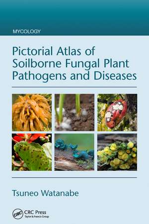 Pictorial Atlas of Soilborne Fungal Plant Pathogens and Diseases de Tsuneo Watanabe