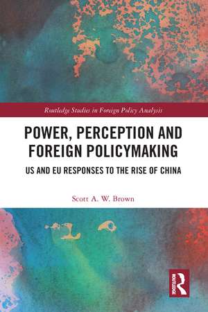 Power, Perception and Foreign Policymaking: US and EU Responses to the Rise of China de Scott Brown