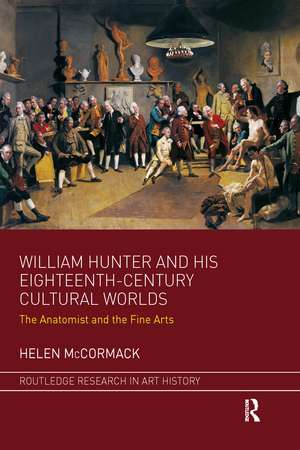 William Hunter and his Eighteenth-Century Cultural Worlds: The Anatomist and the Fine Arts de Helen McCormack