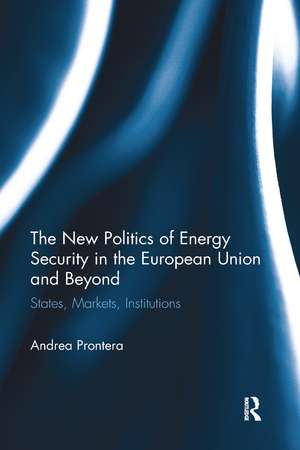 The New Politics of Energy Security in the European Union and Beyond: States, Markets, Institutions de Andrea Prontera