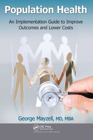 Population Health: An Implementation Guide to Improve Outcomes and Lower Costs de MD Mayzell