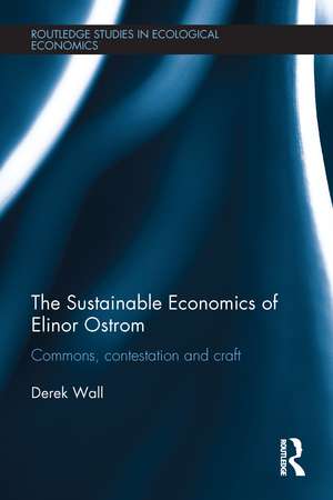 The Sustainable Economics of Elinor Ostrom: Commons, contestation and craft de Derek Wall