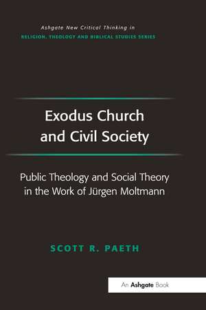 Exodus Church and Civil Society: Public Theology and Social Theory in the Work of Jürgen Moltmann de Scott R. Paeth