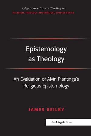 Epistemology as Theology: An Evaluation of Alvin Plantinga's Religious Epistemology de James Beilby