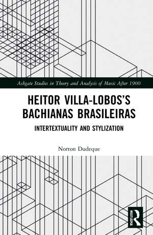 Heitor Villa-Lobos’s Bachianas Brasileiras: Intertextuality and Stylization de Norton Dudeque