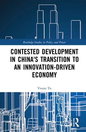 Contested Development in China's Transition to an Innovation-driven Economy de Yvette To