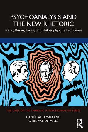 Psychoanalysis and the New Rhetoric: Freud, Burke, Lacan, and Philosophy's Other Scenes de Daniel Adleman