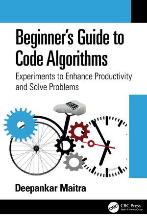 Beginner's Guide to Code Algorithms : Experiments to Enhance Productivity and Solve Problems de Deepankar Maitra