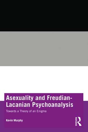 Asexuality and Freudian-Lacanian Psychoanalysis: Towards a Theory of an Enigma de Kevin Murphy