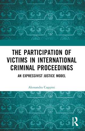 The Participation of Victims in International Criminal Proceedings: An Expressivist Justice Model de Alessandra Cuppini