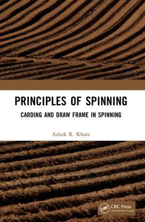 Principles of Spinning: Carding and Draw Frame in Spinning de Ashok R Khare